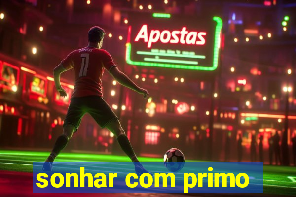 sonhar com primo